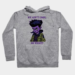 We Ain't Cool, So What? Hoodie